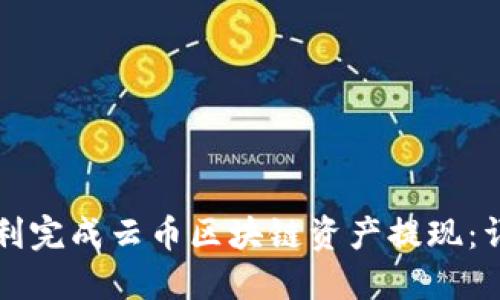 如何顺利完成云币区块链资产提现：详细指南
