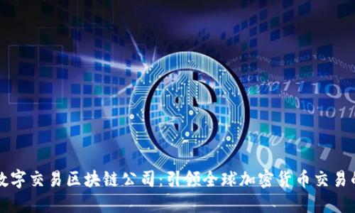 币安数字交易区块链公司：引领全球加密货币交易的先锋