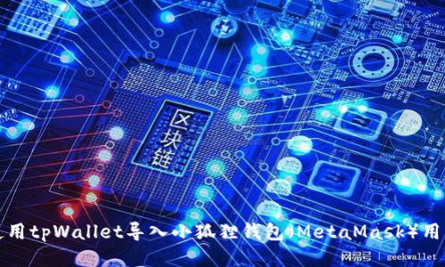 如何使用tpWallet导入小狐狸钱包（MetaMask）用户指南