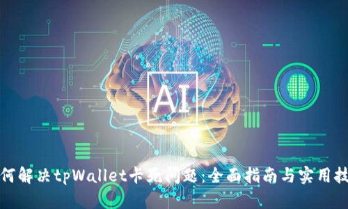 如何解决tpWallet卡死问题：全面指南与实用技巧