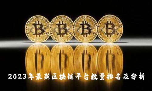 2023年最新区块链平台数量排名及分析