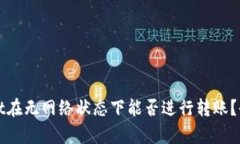 tpWallet在无网络状态下能否