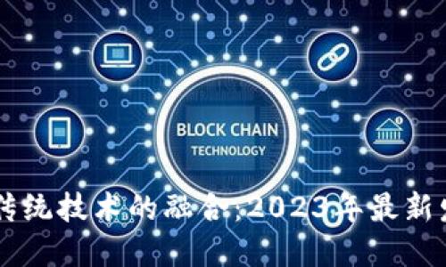 区块链与传统技术的融合：2023年最新发展与应用