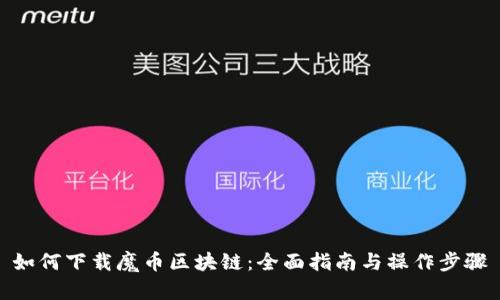 如何下载魔币区块链：全面指南与操作步骤