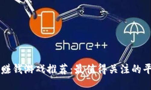 区块链赚钱游戏推荐：最值得关注的平台一览