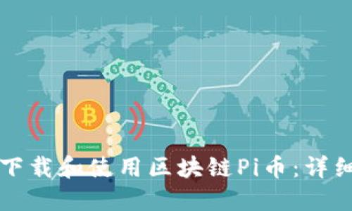 如何下载和使用区块链Pi币：详细指南