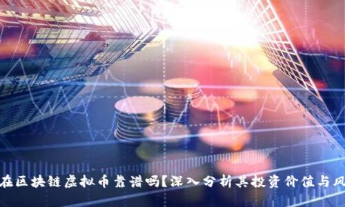 现在区块链虚拟币靠谱吗？深入分析其投资价值与风险