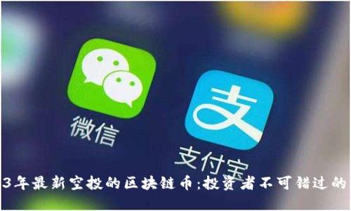 2023年最新空投的区块链币：投资者不可错过的机会