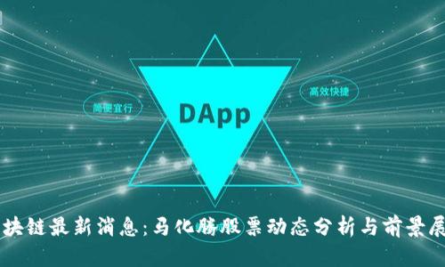 区块链最新消息：马化腾股票动态分析与前景展望