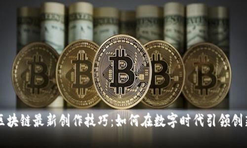 区块链最新创作技巧：如何在数字时代引领创新