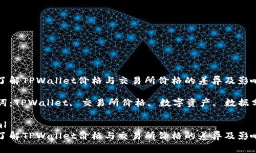 如何了解TPWallet价格与交易所价格的差异及影响因素

关键词：TPWallet, 交易所价格, 数字资产, 数据分析

```xml
如何了解TPWallet价格与交易所价格的差异及影响因素