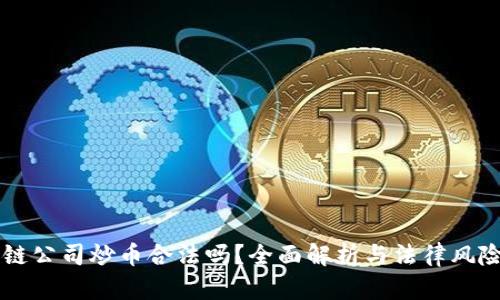 区块链公司炒币合法吗？全面解析与法律风险指南