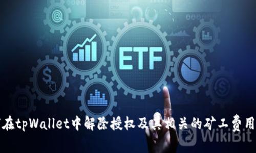 如何在tpWallet中解除授权及其相关的矿工费用解析