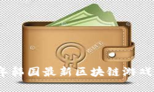 探索2023年韩国最新区块链游戏趋势与发展