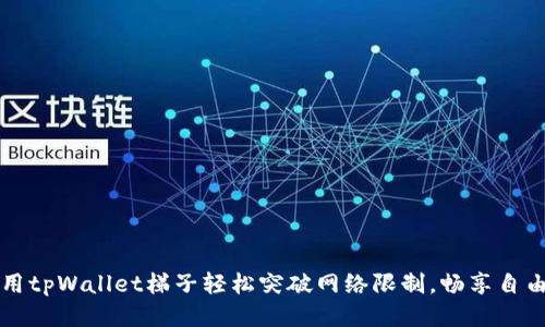 如何使用tpWallet梯子轻松突破网络限制，畅享自由互联网