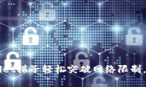 如何使用tpWallet梯子轻松突破网络限制，畅享自由互联网