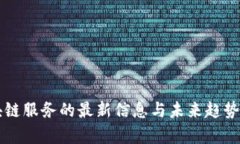 区块链服务的最新信息与