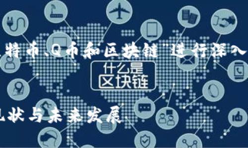 在您的请求中，如果要围绕“比特币、Q币和区块链”进行深入探讨，我们可以设计如下内容：


比特币与Q币：区块链技术的现状与未来发展