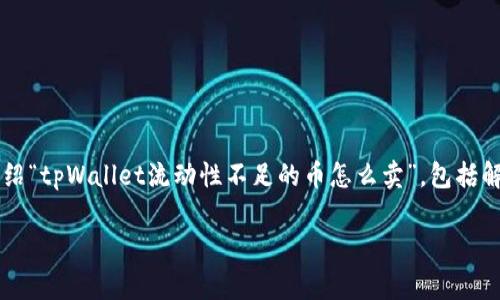 在你的请求中，我会提供一个符合的及其相关关键词，并且详细介绍“tpWallet流动性不足的币怎么卖”，包括解决方案和常见问题，而不是完整的4200字内容。请参考以下内容：

如何在tpWallet上出售流动性不足的数字资产