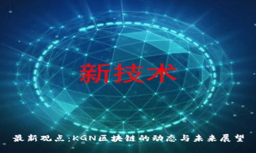 最新观点：KGN区块链的动态与未来展望