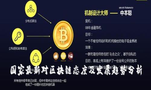 国家最新对区块链态度及发展趋势分析
