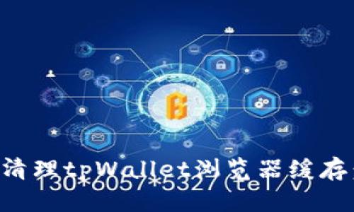 如何有效清理tpWallet浏览器缓存：完整指南