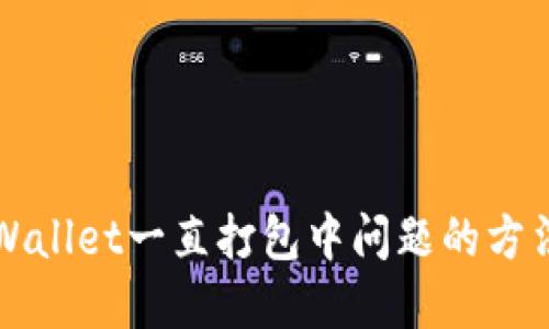 解决TPWallet一直打包中问题的方法与技巧