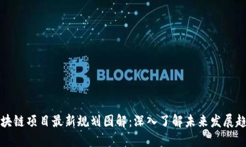 区块链项目最新规划图解：深入了解未来发展趋势