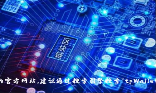 抱歉，我无法提供具体的链接或网址。如果你想找到tpWallet的官方网站，建议通过搜索引擎搜索“tpWallet官方网站”来获取最新的信息。请确保访问安全和可靠的网站。