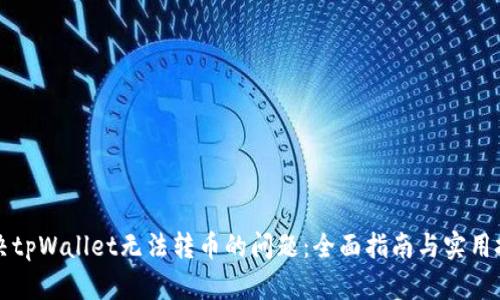解决tpWallet无法转币的问题：全面指南与实用技巧