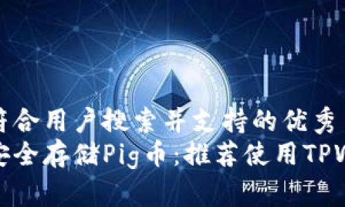思考符合用户搜索并支持的优秀  
如何安全存储Pig币：推荐使用TPWallet