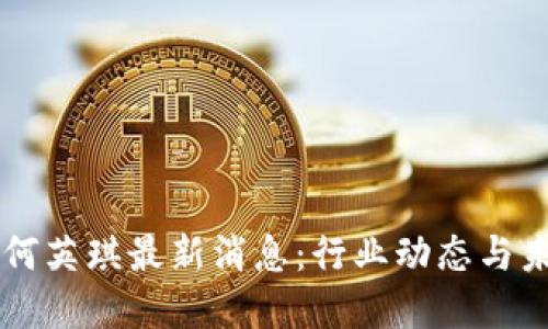 区块链何英琪最新消息：行业动态与未来展望