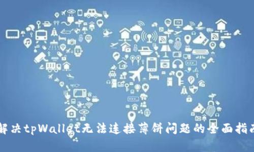解决tpWallet无法连接薄饼问题的全面指南
