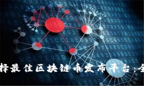 如何选择最佳区块链币发布平台：全面指南