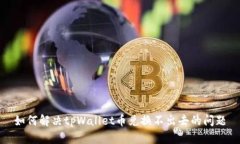 如何解决tpWallet币兑换不出