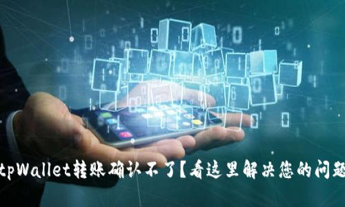 tpWallet转账确认不了？看这里解决您的问题