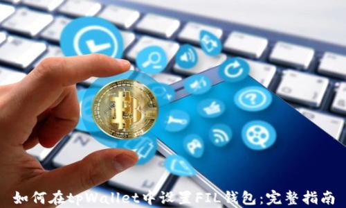 
如何在tpWallet中设置FIL钱包：完整指南