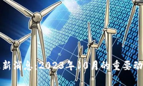 加仓区块链最新消息：2023年10月的重要动态与趋势分析