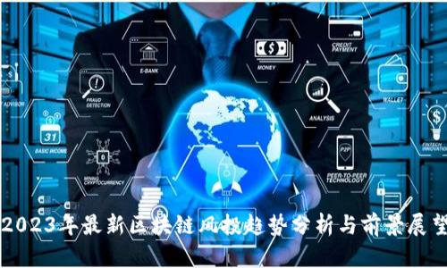 2023年最新区块链风投趋势分析与前景展望