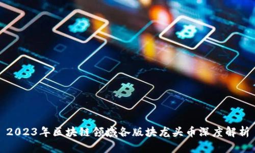 2023年区块链领域各版块龙头币深度解析