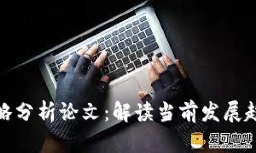 最新区块链策略分析论文：解读当前发展趋势与应用前景