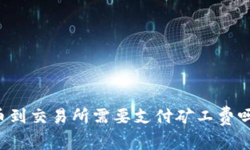 tpWallet提币到交易所需要支付矿工费吗？全方位分析