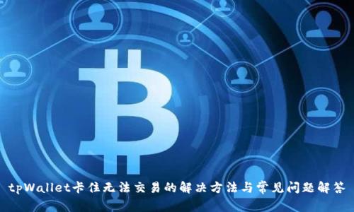 tpWallet卡住无法交易的解决方法与常见问题解答