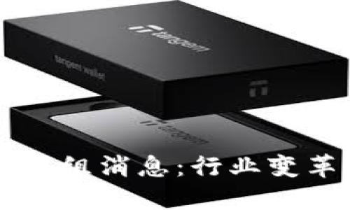 区块链最新重组消息：行业变革与未来展望