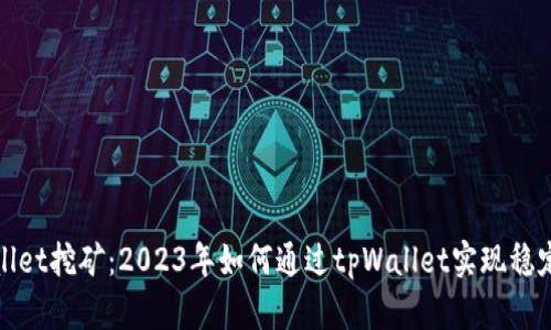 tpWallet挖矿：2023年如何通过tpWallet实现稳定收益