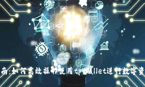 全面指南：如何高效操作使用tpWallet进行数字资产管理