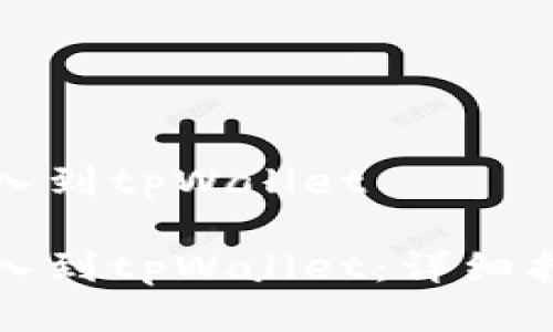 抹茶里的币怎么导入到tpWallet

抹茶里的币如何导入到tpWallet：详细指南与常见问题解析