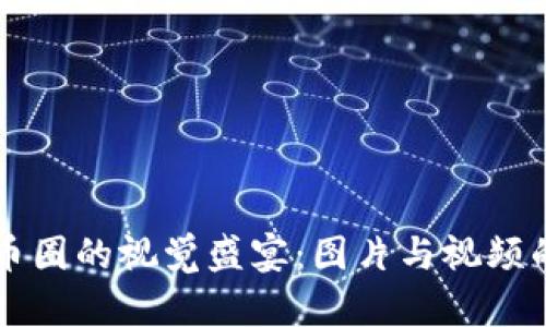 区块链与币圈的视觉盛宴：图片与视频的对比分析