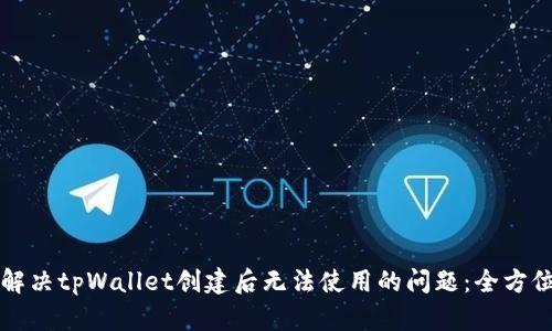如何解决tpWallet创建后无法使用的问题：全方位指南