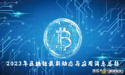 2023年区块链最新动态与应用消息总结